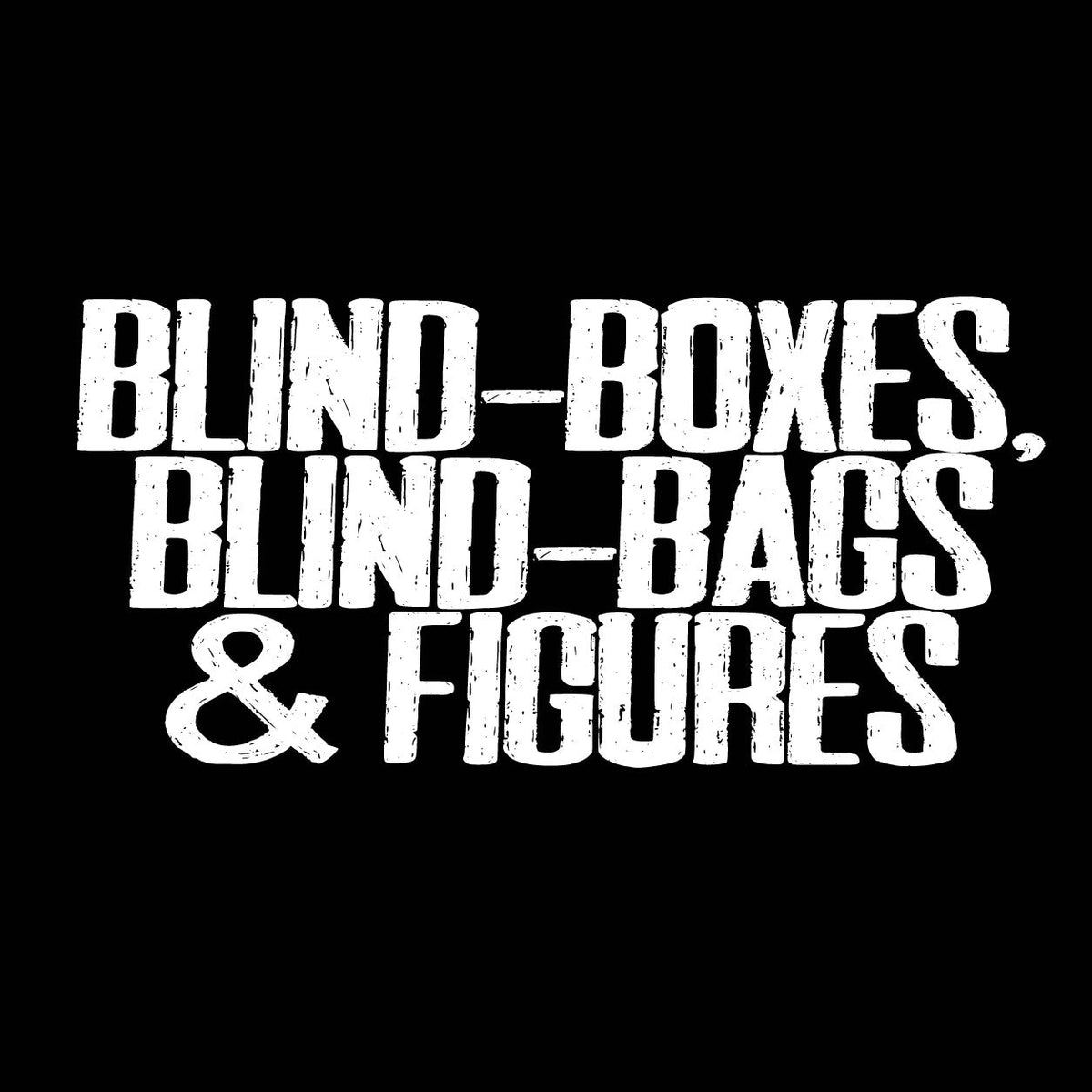 Blind-Boxes, Blind-Bags & Figures
